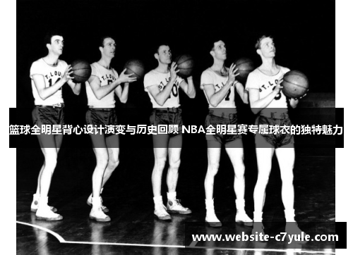 篮球全明星背心设计演变与历史回顾 NBA全明星赛专属球衣的独特魅力